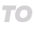 TO